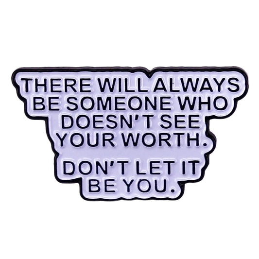 Pin — There Will Always Be Someone Who Doesn’t See Your Worth. Don’t Let It Be You.